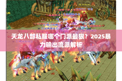 天龙八部私服哪个门派最狠？2025暴力输出流派解析