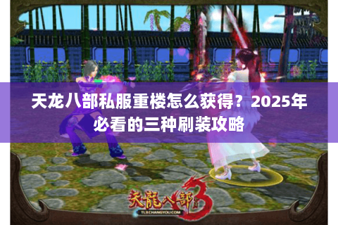 天龙八部私服重楼怎么获得?2025年必看的三种刷装攻略 天龙八部私服重楼怎么获得?2025年必看的三种刷装攻略