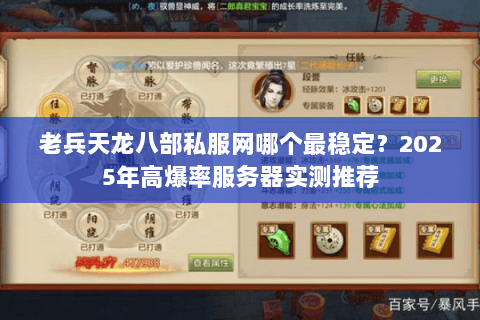 老兵天龙八部私服网哪个最稳定?2025年高爆率服务器实测推荐 老兵天龙八部私服网哪个最稳定?2025年高爆率服务器实测推荐