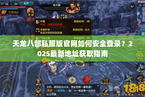 天龙八部私服版官网如何安全登录?2025最新地址获取指南 天龙八部私服版官网如何安全登录?2025最新地址获取指南