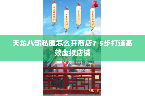 天龙八部私服怎么开商店?5步打造高效虚拟店铺 天龙八部私服怎么开商店?5步打造高效虚拟店铺