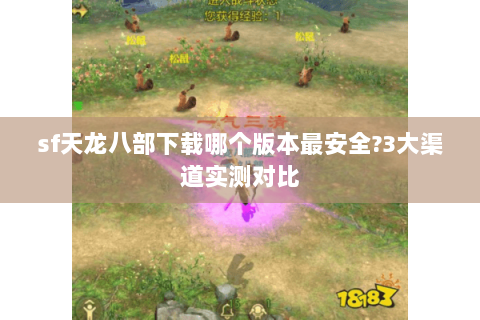 sf天龙八部下载哪个版本最安全?3大渠道实测对比