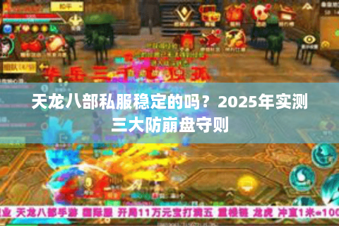 天龙八部私服稳定的吗?2025年实测三大防崩盘守则 天龙八部私服稳定的吗?2025年实测三大防崩盘守则