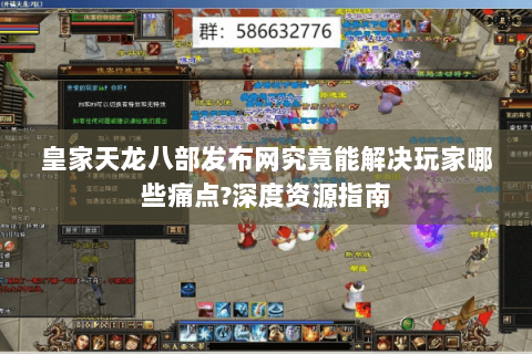 皇家天龙八部发布网究竟能解决玩家哪些痛点?深度资源指南 皇家天龙八部发布网究竟能解决玩家哪些痛点?深度资源指南