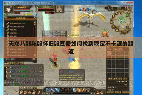 天龙八部私服怀旧服直播如何找到稳定不卡顿的频道 天龙八部私服怀旧服直播如何找到稳定不卡顿的频道