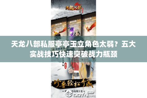 天龙八部私服亭亭玉立角色太弱?五大实战技巧快速突破战力瓶颈 天龙八部私服亭亭玉立角色太弱?五大实战技巧快速突破战力瓶颈