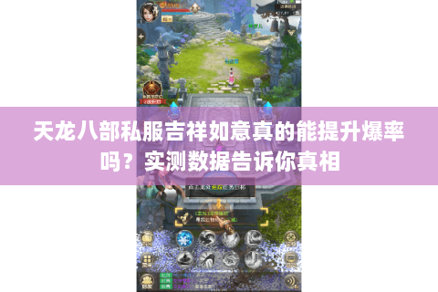 天龙八部私服吉祥如意真的能提升爆率吗?实测数据告诉你真相 天龙八部私服吉祥如意真的能提升爆率吗?实测数据告诉你真相