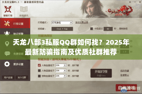 天龙八部3私服QQ群如何找?2025年最新防骗指南及优质社群推荐 天龙八部3私服QQ群如何找?2025年最新防骗指南及优质社群推荐