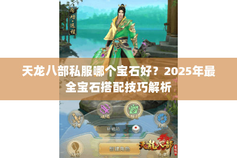 天龙八部私服哪个宝石好?2025年最全宝石搭配技巧解析 天龙八部私服哪个宝石好?2025年最全宝石搭配技巧解析
