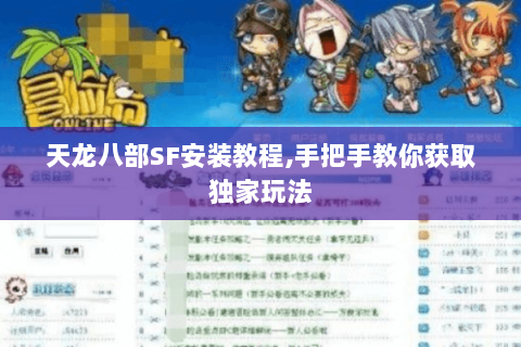 天龙八部SF安装教程,手把手教你获取独家玩法 天龙八部SF安装教程,手把手教你获取独家玩法