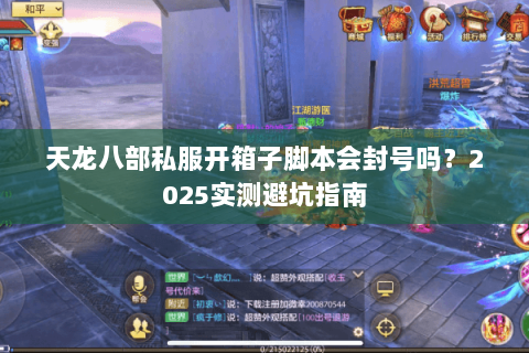 天龙八部私服开箱子脚本会封号吗？2025实测避坑指南