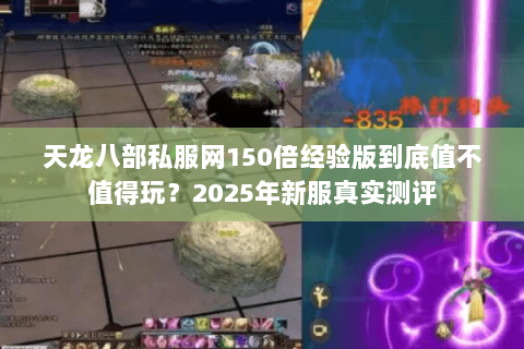 天龙八部私服网150倍经验版到底值不值得玩?2025年新服真实测评 天龙八部私服网150倍经验版到底值不值得玩?2025年新服真实测评