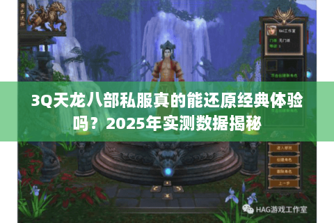 3Q天龙八部私服真的能还原经典体验吗?2025年实测数据揭秘 3Q天龙八部私服真的能还原经典体验吗?2025年实测数据揭秘