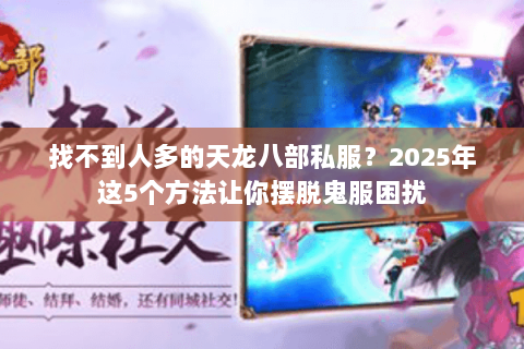 找不到人多的天龙八部私服？2025年这5个方法让你摆脱鬼服困扰