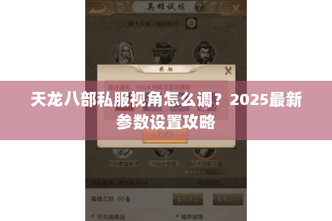 天龙八部私服视角怎么调？2025最新参数设置攻略