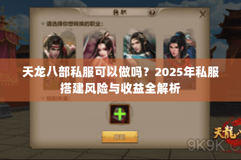 天龙八部私服可以做吗?2025年私服搭建风险与收益全解析 天龙八部私服可以做吗?2025年私服搭建风险与收益全解析