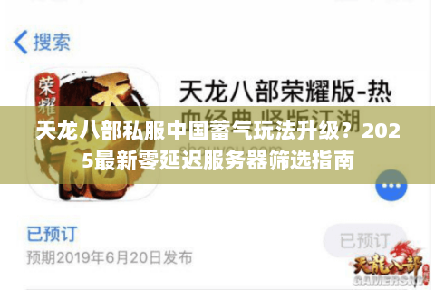 天龙八部私服中国蓄气玩法升级？2025最新零延迟服务器筛选指南