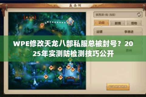 WPE修改天龙八部私服总被封号？2025年实测防检测技巧公开