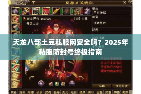 天龙八部土豆私服网安全吗？2025年私服防封号终极指南