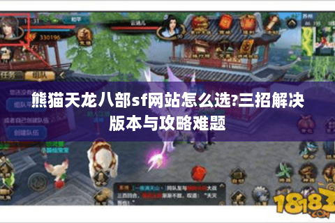 熊猫天龙八部sf网站怎么选?三招解决版本与攻略难题 熊猫天龙八部sf网站怎么选?三招解决版本与攻略难题