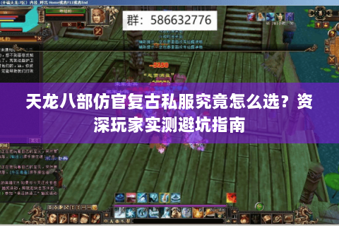 天龙八部仿官复古私服究竟怎么选?资深玩家实测避坑指南 天龙八部仿官复古私服究竟怎么选?资深玩家实测避坑指南