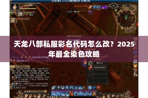 天龙八部私服彩名代码怎么改?2025年最全染色攻略 天龙八部私服彩名代码怎么改?2025年最全染色攻略
