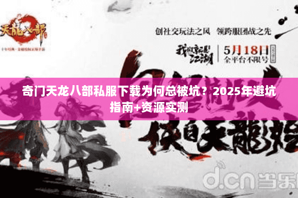 奇门天龙八部私服下载为何总被坑？2025年避坑指南+资源实测
