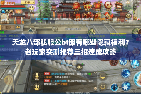天龙八部私服公bt服有哪些隐藏福利?老玩家实测推荐三招速成攻略 天龙八部私服公bt服有哪些隐藏福利?老玩家实测推荐三招速成攻略