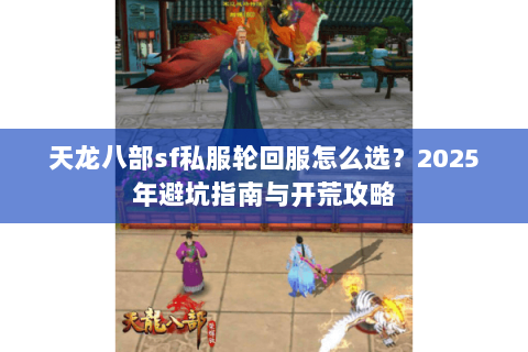 天龙八部sf私服轮回服怎么选？2025年避坑指南与开荒攻略