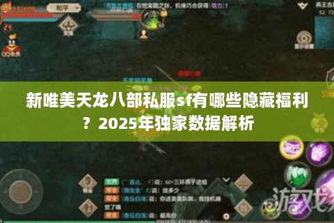 新唯美天龙八部私服sf有哪些隐藏福利？2025年独家数据解析