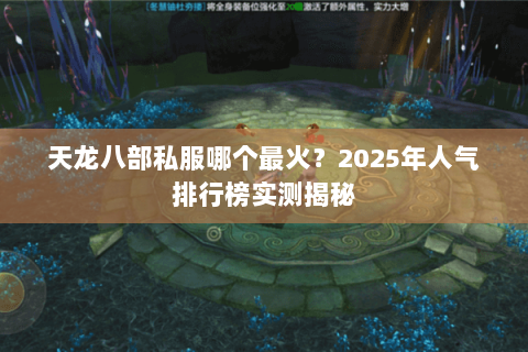 天龙八部私服哪个最火?2025年人气排行榜实测揭秘 天龙八部私服哪个最火?2025年人气排行榜实测揭秘