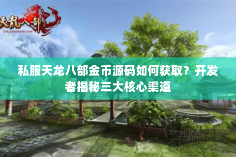 私服天龙八部金币源码如何获取？开发者揭秘三大核心渠道