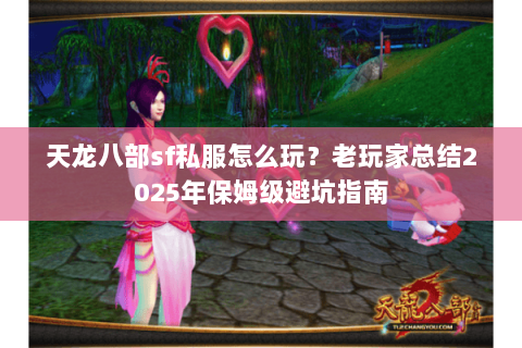 天龙八部sf私服怎么玩?老玩家总结2025年保姆级避坑指南 天龙八部sf私服怎么玩?老玩家总结2025年保姆级避坑指南