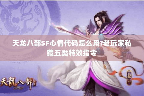 天龙八部SF心情代码怎么用?老玩家私藏五类特效指令 天龙八部SF心情代码怎么用?老玩家私藏五类特效指令
