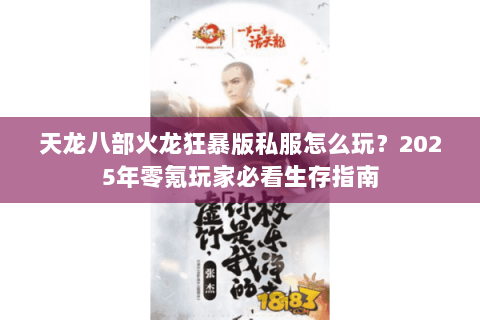 天龙八部火龙狂暴版私服怎么玩?2025年零氪玩家必看生存指南 天龙八部火龙狂暴版私服怎么玩?2025年零氪玩家必看生存指南