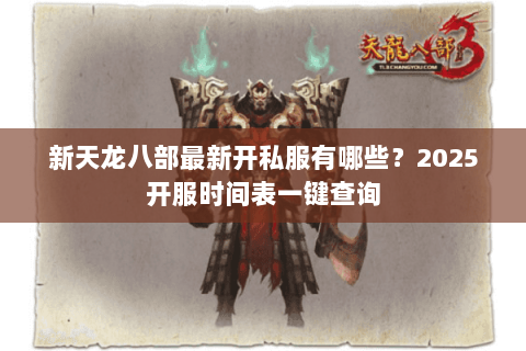 新天龙八部最新开私服有哪些？2025开服时间表一键查询