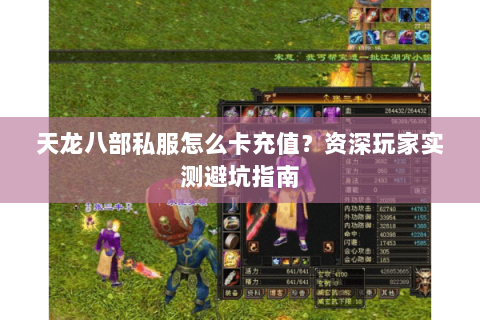 天龙八部私服怎么卡充值?资深玩家实测避坑指南 天龙八部私服怎么卡充值?资深玩家实测避坑指南