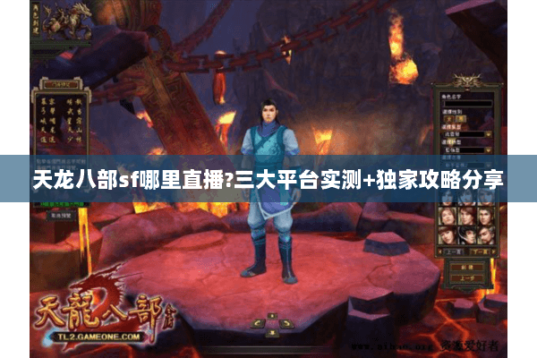 天龙八部sf哪里直播?三大平台实测+独家攻略分享