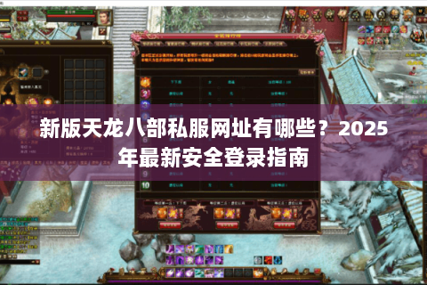 新版天龙八部私服网址有哪些？2025年最新安全登录指南