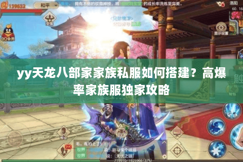 yy天龙八部家家族私服如何搭建?高爆率家族服独家攻略 yy天龙八部家家族私服如何搭建?高爆率家族服独家攻略