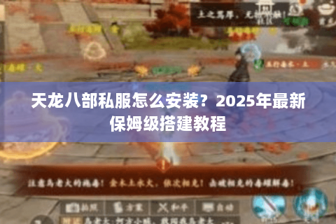 天龙八部私服怎么安装？2025年最新保姆级搭建教程