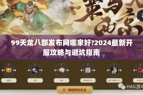 99天龙八部发布网哪家好?2024最新开服攻略与避坑指南 99天龙八部发布网哪家好?2024最新开服攻略与避坑指南