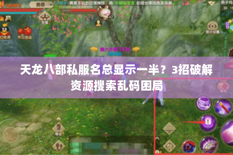 天龙八部私服名总显示一半？3招破解资源搜索乱码困局