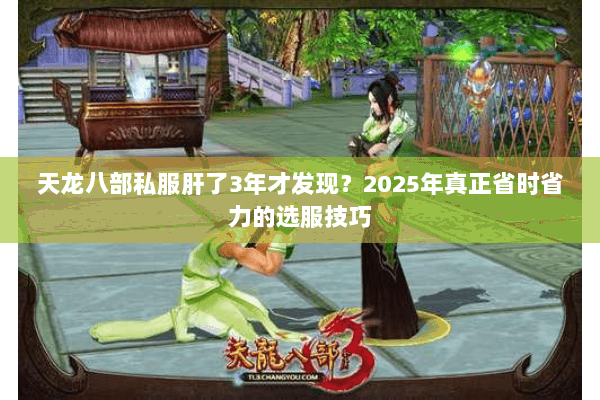 天龙八部私服肝了3年才发现?2025年真正省时省力的选服技巧 天龙八部私服肝了3年才发现?2025年真正省时省力的选服技巧