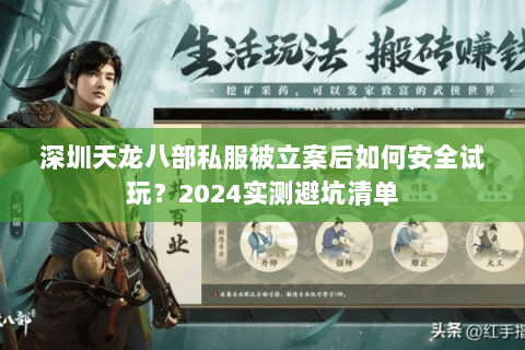 深圳天龙八部私服被立案后如何安全试玩?2024实测避坑清单 深圳天龙八部私服被立案后如何安全试玩?2024实测避坑清单