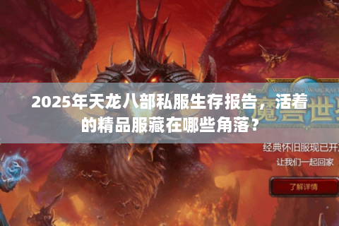 2025年天龙八部私服生存报告,活着的精品服藏在哪些角落? 2025年天龙八部私服生存报告,活着的精品服藏在哪些角落?