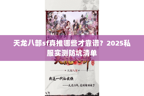 天龙八部sf真推哪些才靠谱?2025私服实测防坑清单 天龙八部sf真推哪些才靠谱?2025私服实测防坑清单
