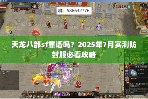 天龙八部sf靠谱吗？2025年7月实测防封服必看攻略