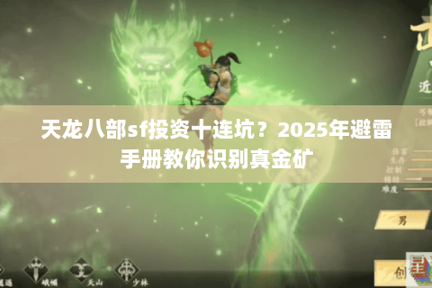 天龙八部sf投资十连坑?2025年避雷手册教你识别真金矿 天龙八部sf投资十连坑?2025年避雷手册教你识别真金矿