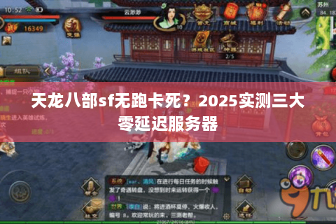 天龙八部sf无跑卡死?2025实测三大零延迟服务器 天龙八部sf无跑卡死?2025实测三大零延迟服务器
